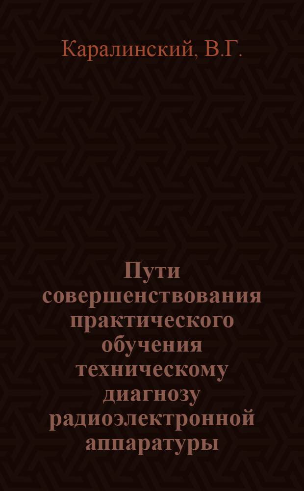 Пути совершенствования практического обучения техническому диагнозу радиоэлектронной аппаратуры : (На материале подготовки радиомехаников по ремонту радиоприемников и телевизоров в техн. училищах) : Автореф. дис. на соискание учен. степени канд. пед. наук : (731)