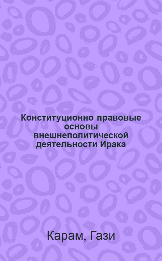 Конституционно-правовые основы внешнеполитической деятельности Ирака : Автореф. дис. на соиск. учен. степени канд. юрид. наук : (711)