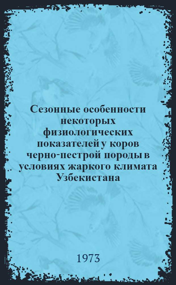 Сезонные особенности некоторых физиологических показателей у коров черно-пестрой породы в условиях жаркого климата Узбекистана : Автореф. дис. на соиск. учен. степени канд. биол. наук : (03.00.13)