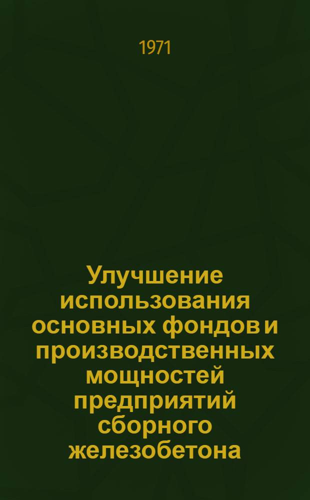 Улучшение использования основных фондов и производственных мощностей предприятий сборного железобетона : Автореф. дис. на соискание учен. степени канд. экон. наук : (594)
