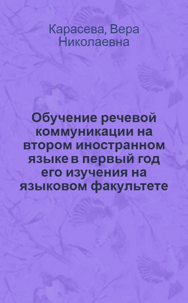 Обучение речевой коммуникации на втором иностранном языке в первый год его изучения на языковом факультете : (На примере англ. яз. после немецкого) : Автореф. дис. на соиск. учен. степени канд. пед. наук : (13.00.02)