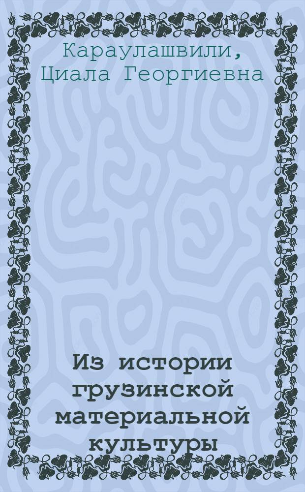 Из истории грузинской материальной культуры : Нар. способы вязания и плетения в Кахети : Автореф. дис. на соиск. учен. степени канд. ист. наук : (07.576)
