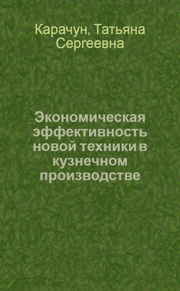 Экономическая эффективность новой техники в кузнечном производстве : Автореф. дис. на соискание учен. степени канд. экон. наук : (08.597)