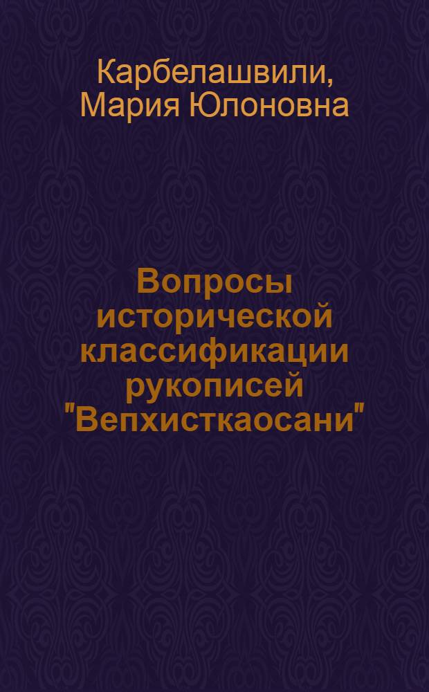 Вопросы исторической классификации рукописей "Вепхисткаосани" : Автореф. дис. на соиск. учен. степени канд. филол. наук : (10.01.03)