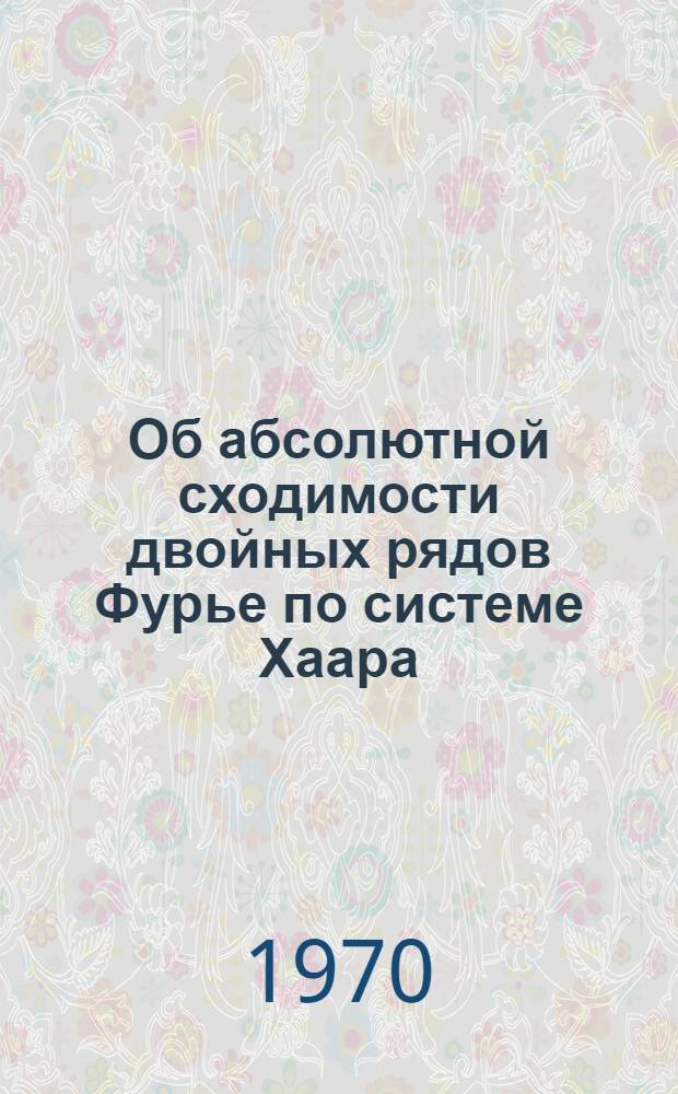 Об абсолютной сходимости двойных рядов Фурье по системе Хаара : Автореф. дис. на соискание учен. степени канд. физ.-мат. наук : (01.002)