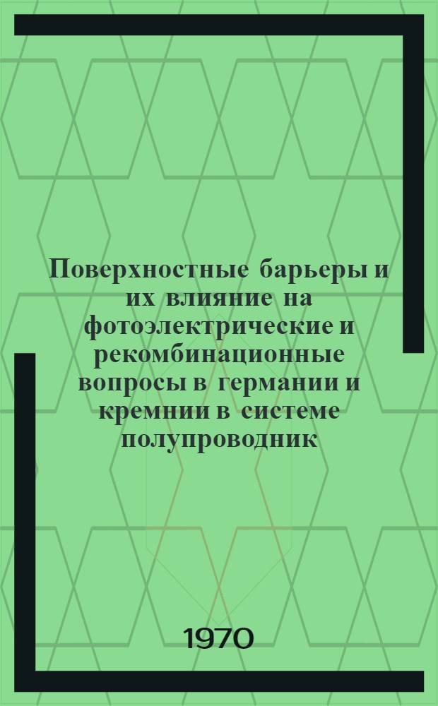 Поверхностные барьеры и их влияние на фотоэлектрические и рекомбинационные вопросы в германии и кремнии в системе полупроводник - электролит : Автореф. дис. на соискание учен. степени канд. физ.-мат. наук : (01.049)