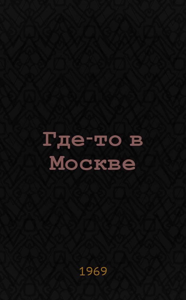 Где-то в Москве : Роман. Повести