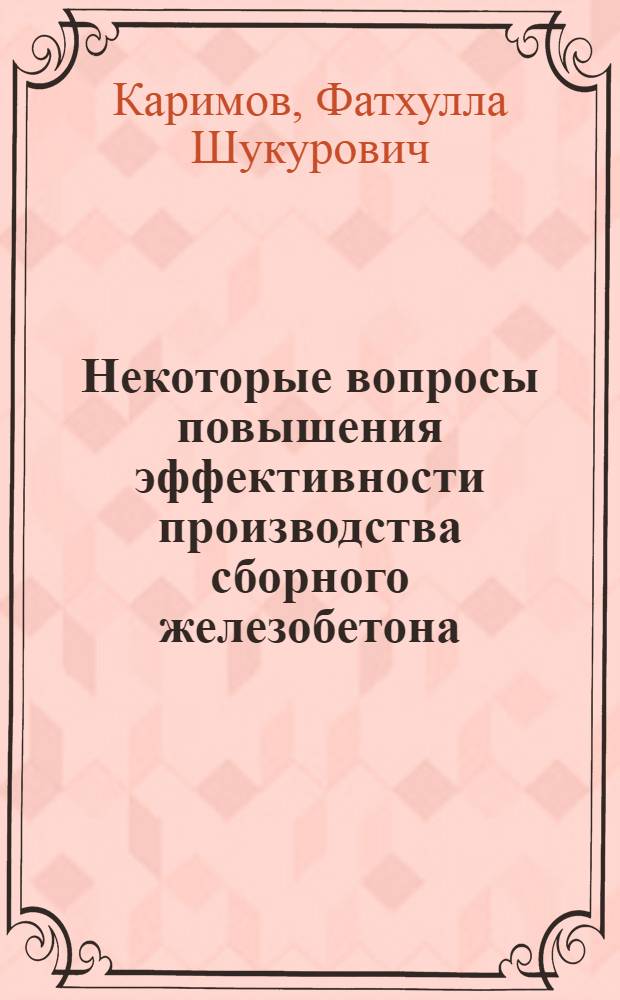 Некоторые вопросы повышения эффективности производства сборного железобетона : (На примере предприятий железобетонных изделий УзССР) : Автореф. дис. на соиск. учен. степени канд. экон. наук : (08.00.05)