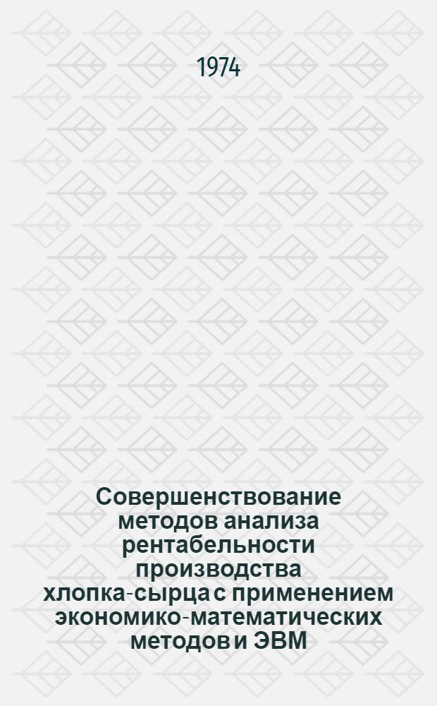 Совершенствование методов анализа рентабельности производства хлопка-сырца с применением экономико-математических методов и ЭВМ : (На материалах колхозов Сырдарьин. обл. УзССР) : Автореф. дис. на соиск. учен. степени канд. экон. наук : (08.00.13)