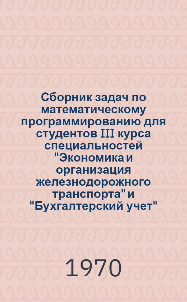 Сборник задач по математическому программированию для студентов III курса специальностей "Экономика и организация железнодорожного транспорта" и "Бухгалтерский учет"