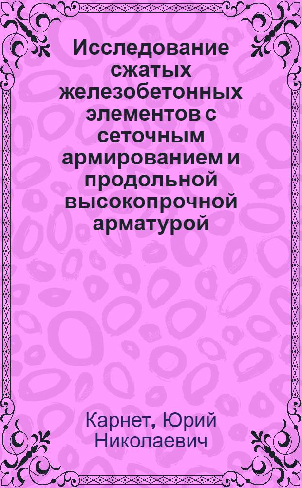 Исследование сжатых железобетонных элементов с сеточным армированием и продольной высокопрочной арматурой : Автореф. дис. на соиск. учен. степени канд. техн. наук : (05.23.01)