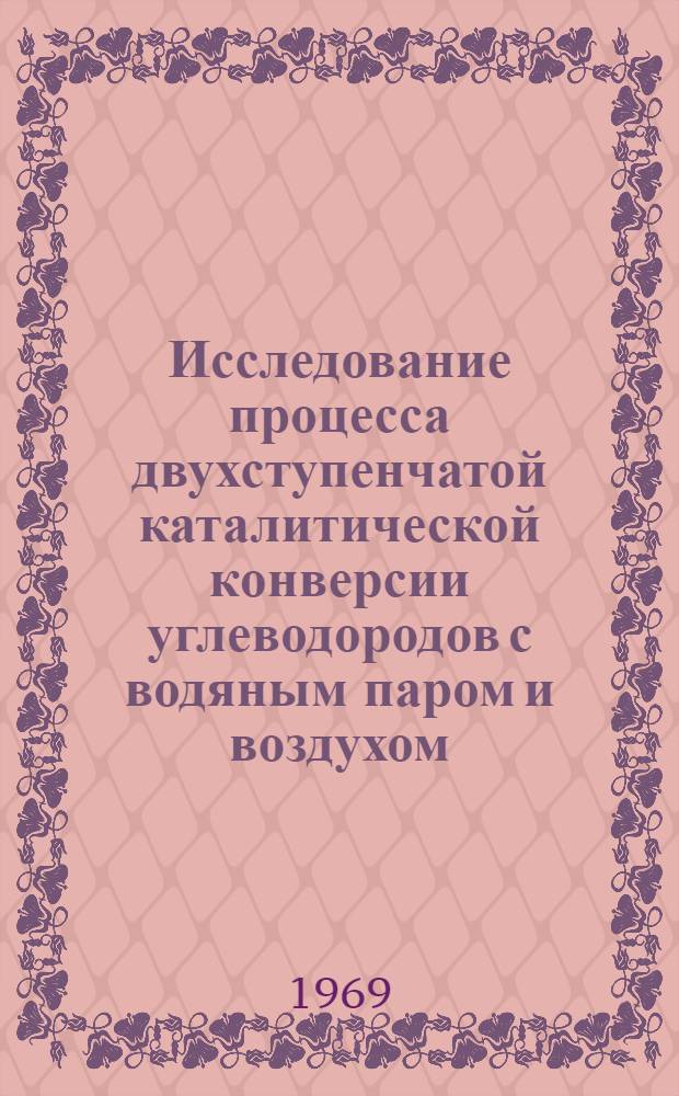Исследование процесса двухступенчатой каталитической конверсии углеводородов с водяным паром и воздухом : Автореф. дис. на соискание учен. степени канд. техн. наук : (340)