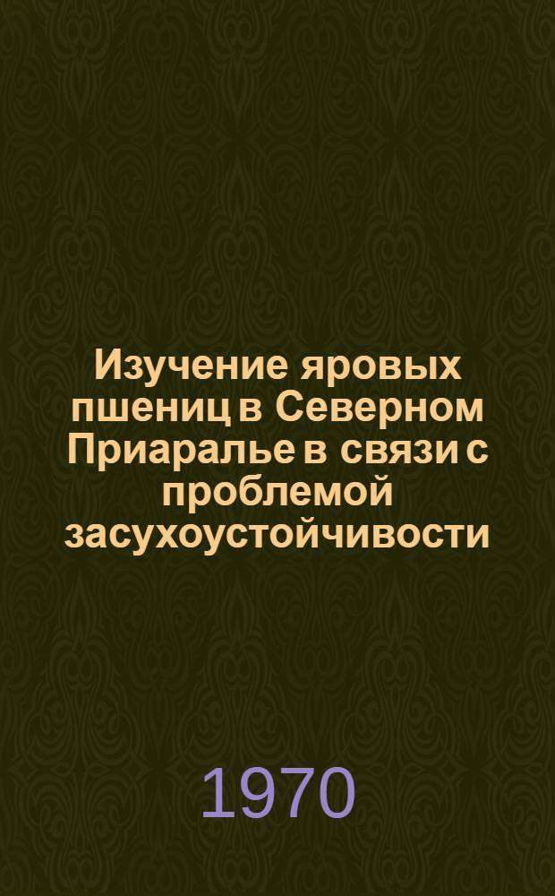 Изучение яровых пшениц в Северном Приаралье в связи с проблемой засухоустойчивости : Автореф. дис. на соискание учен. степени канд. с.-х. наук