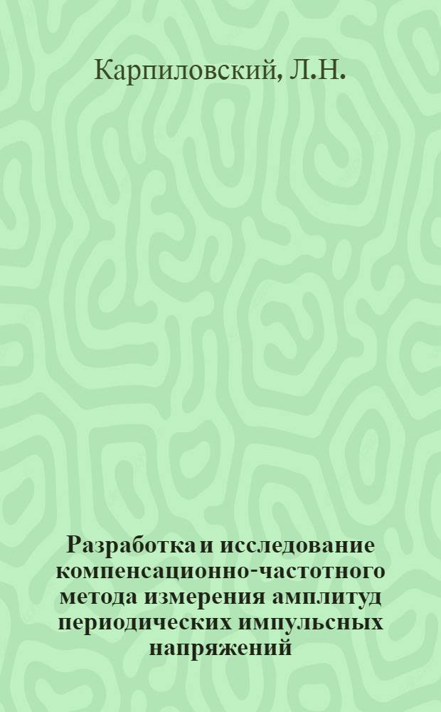 Разработка и исследование компенсационно-частотного метода измерения амплитуд периодических импульсных напряжений : Автореф. дис. на соискание учен. степени канд. техн. наук : (304)