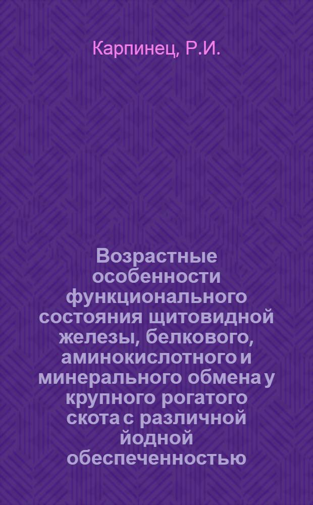Возрастные особенности функционального состояния щитовидной железы, белкового, аминокислотного и минерального обмена у крупного рогатого скота с различной йодной обеспеченностью : Автореф. дис. на соискание учен. степени канд. биол. наук : (03.093)