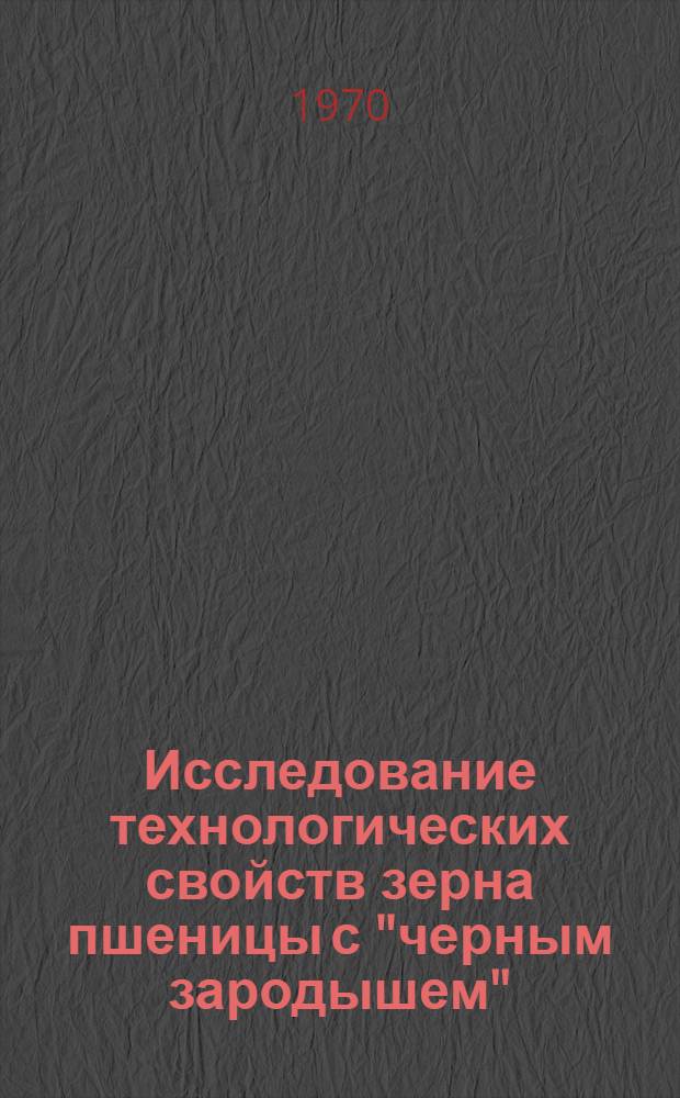 Исследование технологических свойств зерна пшеницы с "черным зародышем" : Автореф. дис. на соискание учен. степени канд. техн. наук : (05734)
