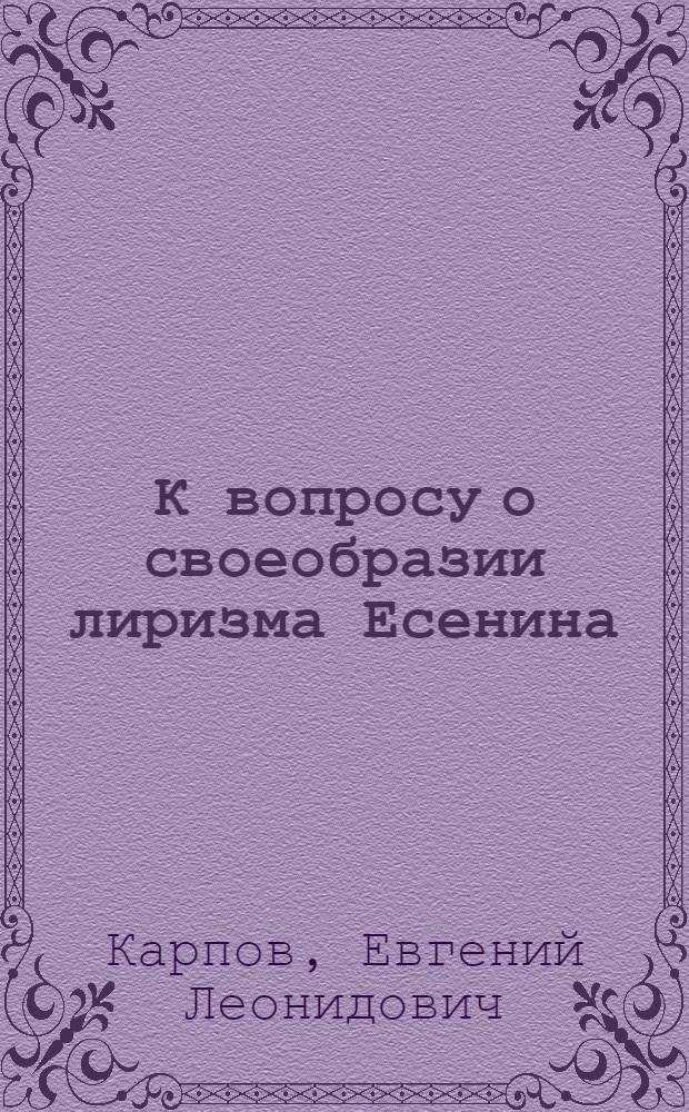 К вопросу о своеобразии лиризма Есенина : Автореф. дис. на соиск. учен. степени канд. филол. наук : (10.01.02)