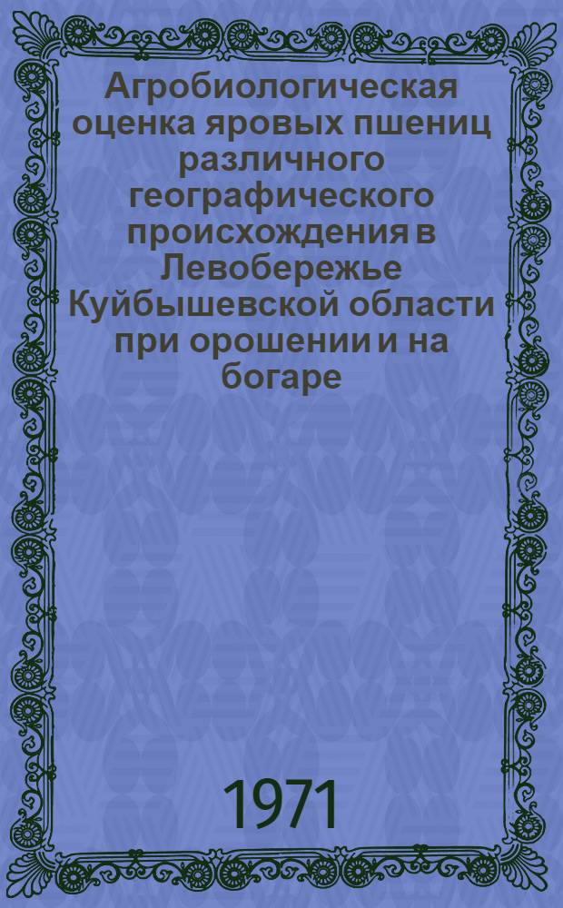 Агробиологическая оценка яровых пшениц различного географического происхождения в Левобережье Куйбышевской области при орошении и на богаре : Автореф. дис. на соискание учен. степени канд. с.-х. наук : (534)