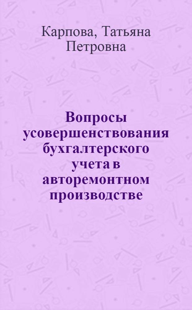 Вопросы усовершенствования бухгалтерского учета в авторемонтном производстве : Автореф. дис. на соиск. учен. степени канд. экон. наук : (08.00.12)
