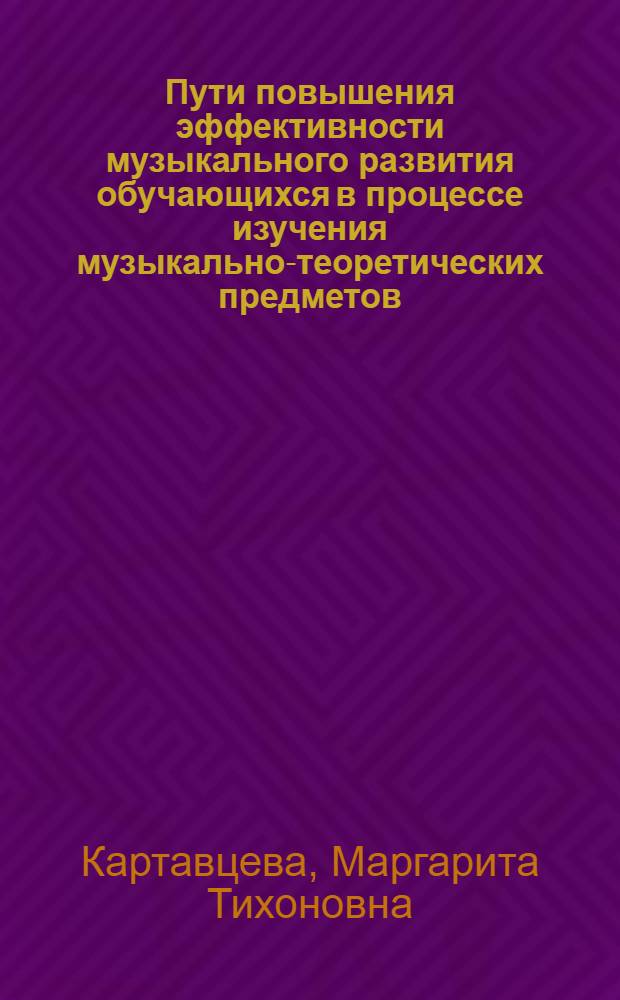 Пути повышения эффективности музыкального развития обучающихся в процессе изучения музыкально-теоретических предметов : (В условиях учеб. заведений культуры) : Автореф. дис. на соиск. учен. степени канд. пед. наук : (13.00.05)