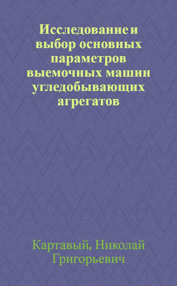 Исследование и выбор основных параметров выемочных машин угледобывающих агрегатов : Автореф. дис. на соискание учен. степени д-ра техн. наук : (05.172)