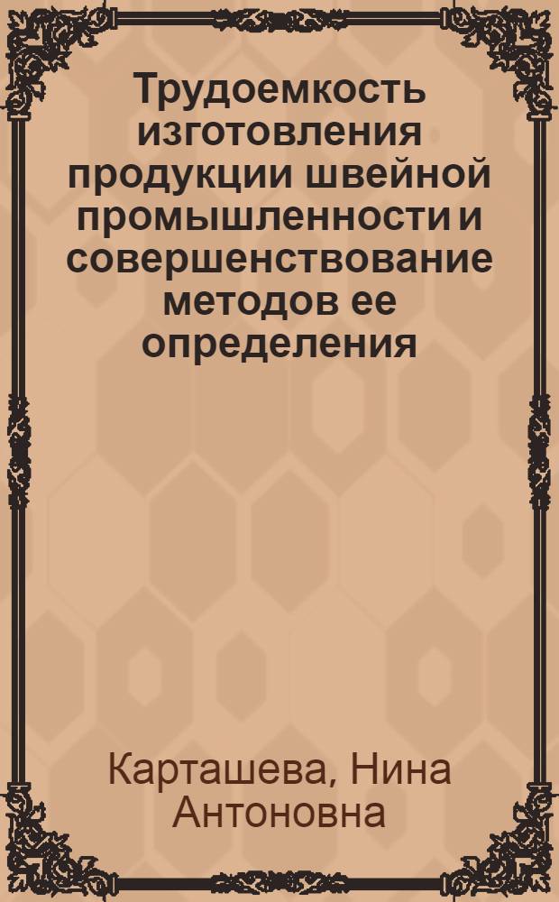 Трудоемкость изготовления продукции швейной промышленности и совершенствование методов ее определения : Автореф. дис. на соиск. учен. степени канд. экон. наук : (596)