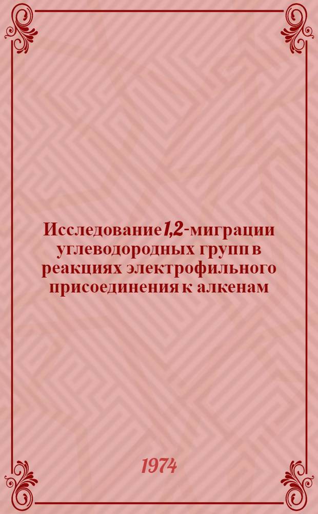 Исследование 1,2-миграции углеводородных групп в реакциях электрофильного присоединения к алкенам : Автореф. дис. на соиск. учен. степени д-ра хим. наук : (02.00.03)