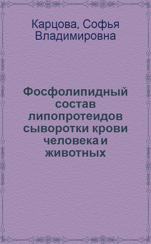 Фосфолипидный состав липопротеидов сыворотки крови человека и животных : Автореф. дис. на соиск. учен. степени канд. биол. наук : (03.00.04)