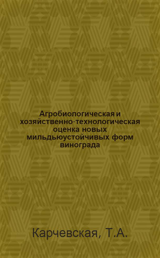 Агробиологическая и хозяйственно-технологическая оценка новых мильдьюустойчивых форм винограда : Автореф. дис. на соискание учен. степени канд. с.-х. наук : (537)