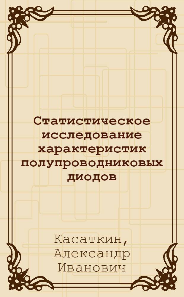 Статистическое исследование характеристик полупроводниковых диодов : Автореф. дис. на соиск. учен. степени канд. техн. наук : (05.12.08)