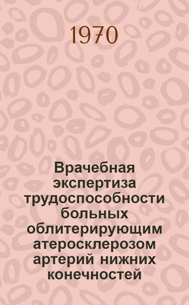 Врачебная экспертиза трудоспособности больных облитерирующим атеросклерозом артерий нижних конечностей : Автореферат дис. на соискание учен. степени канд. мед. наук