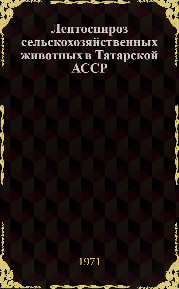 Лептоспироз сельскохозяйственных животных в Татарской АССР : Автореф. дис. на соискание учен. степени канд. вет. наук : (803)