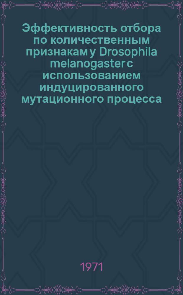 Эффективность отбора по количественным признакам у Drosophila melanogaster с использованием индуцированного мутационного процесса : Автореф. дис. на соискание учен. степени канд. биол. наук : (103)