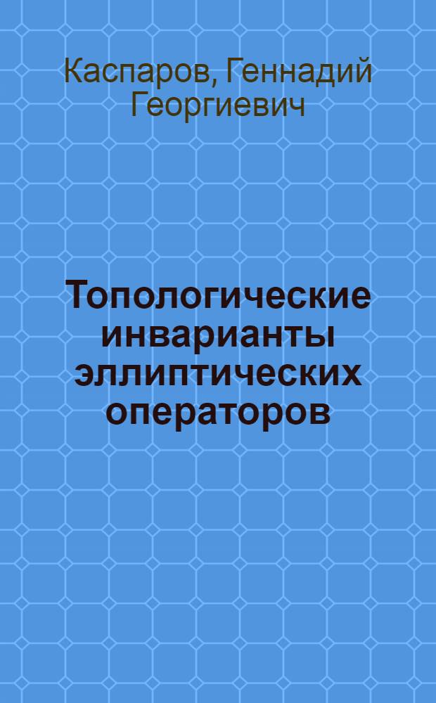 Топологические инварианты эллиптических операторов : Автореф. дис. на соиск. учен. степени канд. физ.-мат. наук : (01.01.04)