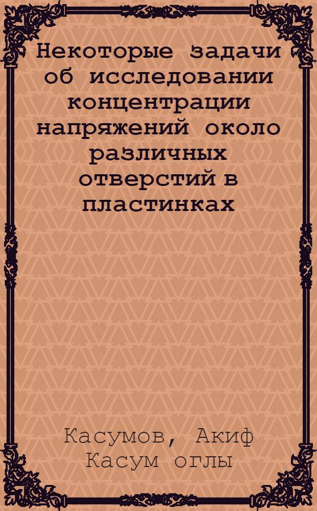 Некоторые задачи об исследовании концентрации напряжений около различных отверстий в пластинках : Автореф. дис. на соиск. учен. степени канд. техн. наук : (01.02.03)