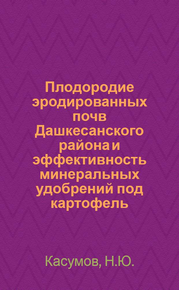 Плодородие эродированных почв Дашкесанского района и эффективность минеральных удобрений под картофель : Автореф. дис. на соискание учен. степени канд. с.-х. наук