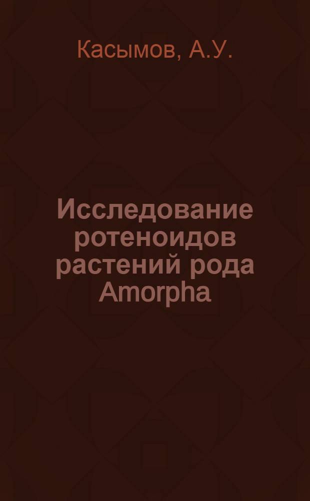 Исследование ротеноидов растений рода Amorpha : Автореф. дис. на соискание учен. степени канд. хим. наук : (079)