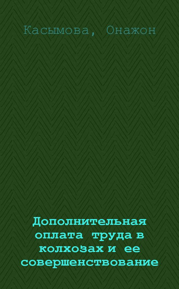 Дополнительная оплата труда в колхозах и ее совершенствование : (На примере хлопководч. колхозов Узбекистана) : Автореф. дис. на соиск. учен. степени канд. экон. наук : (08.00.01)