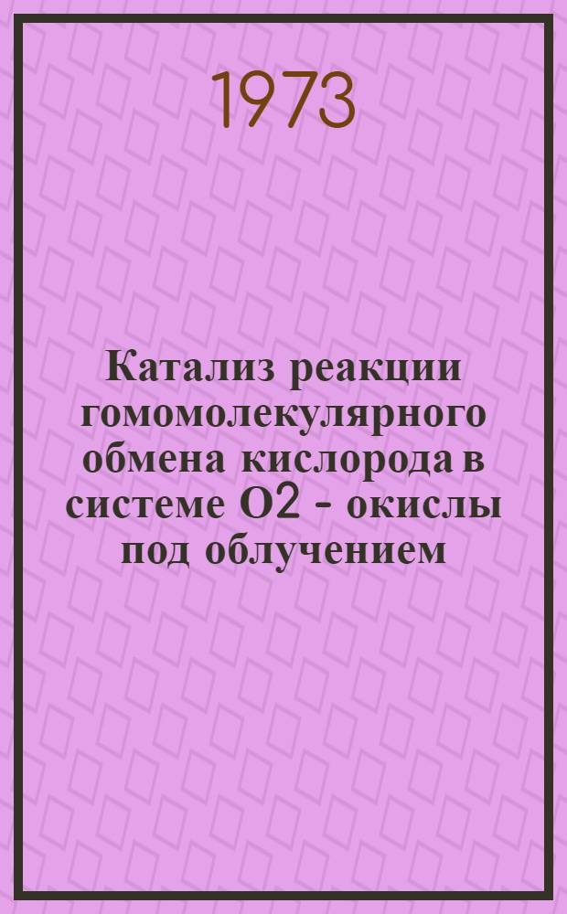 Катализ реакции гомомолекулярного обмена кислорода в системе О2 - окислы под облучением