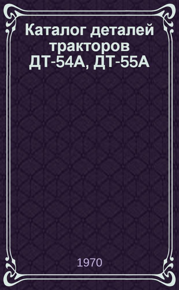 Каталог деталей тракторов ДТ-54А, ДТ-55А : Каталог