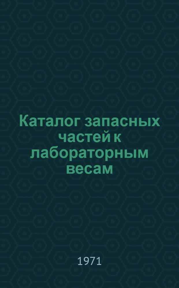 Каталог запасных частей к лабораторным весам : ВЛА-200г-М, ВЛО-200г-1а, ВЛМ-20г-М, ВЛМ-1г, ВЛТ-1кг-1, ВЛТ-10кг-1, ВЛТ-20кг-1, ВЛТ-50кг-1, ВЛТ-200г, ВЛТ-1кг, ВЛТ-5кг, ВЛТК-500г, ВЛТК-2кг, ВЛТК-5кг, СМП-84, ПХ-1