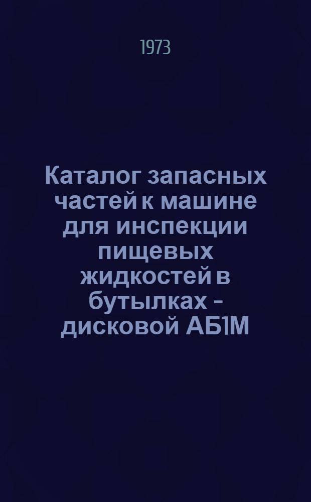 Каталог запасных частей к машине для инспекции пищевых жидкостей в бутылках - дисковой АБ1М