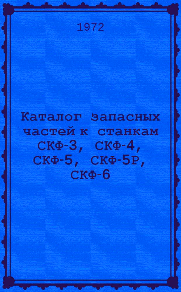 Каталог запасных частей к станкам СКФ-3, СКФ-4, СКФ-5, СКФ-5Р, СКФ-6