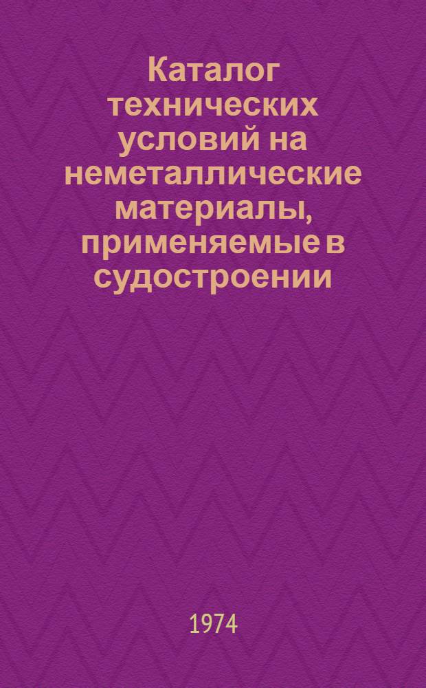 Каталог технических условий на неметаллические материалы, применяемые в судостроении : (По состоянию на 1 июля 1974)