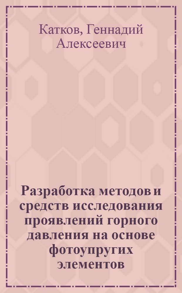 Разработка методов и средств исследования проявлений горного давления на основе фотоупругих элементов : Автореф. дис. на соиск. учен. степени д-ра техн. наук : (05.15.02)