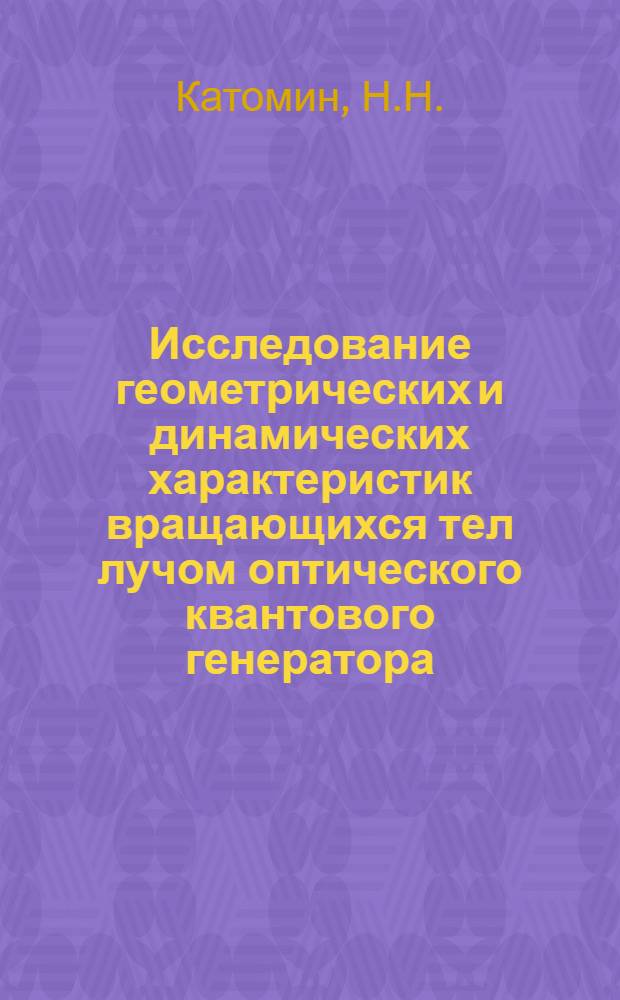 Исследование геометрических и динамических характеристик вращающихся тел лучом оптического квантового генератора : Автореф. дис. на соиск. учен. степени канд. техн. наук