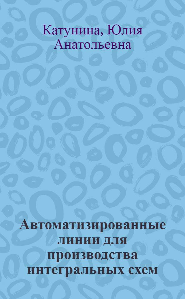 Автоматизированные линии для производства интегральных схем : (По материалам иностр. печати за 1969-1973 гг.)