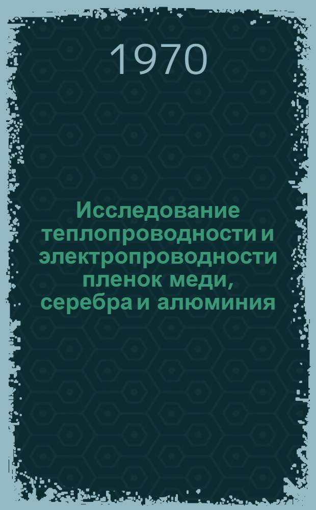 Исследование теплопроводности и электропроводности пленок меди, серебра и алюминия : Автореф. дис. на соискание учен. степени канд. техн. наук : (320)