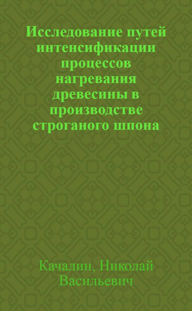Исследование путей интенсификации процессов нагревания древесины в производстве строганого шпона : Автореферат дис. на соискание учен. степени канд. техн. наук : (421)
