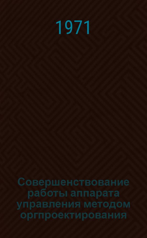 Совершенствование работы аппарата управления методом оргпроектирования : Автореф. дис. на соискание учен. степени д-ра экон. наук